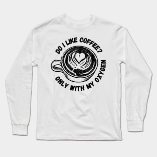 Do I Like Coffee? - Only With My Oxygen - White - Gilmore Long Sleeve T-Shirt